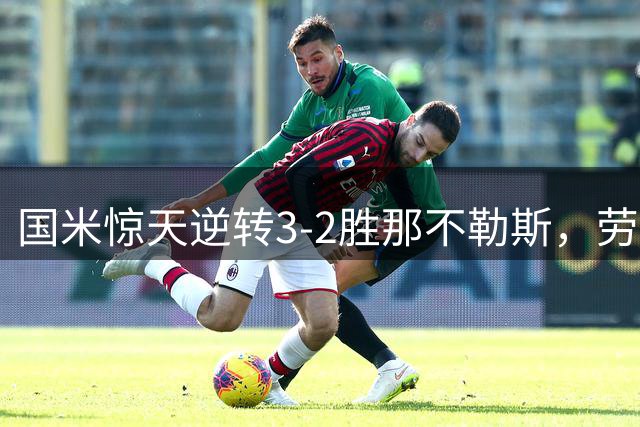 国米惊天逆转3-2胜那不勒斯，劳塔罗双响绝杀创纪录
